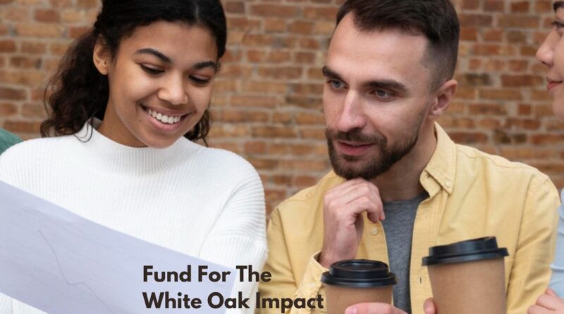 Fund For The White Oak Impact